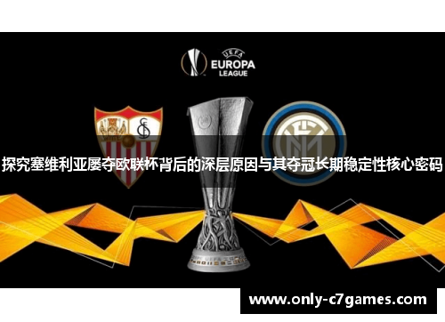 探究塞维利亚屡夺欧联杯背后的深层原因与其夺冠长期稳定性核心密码 探究塞维利亚屡夺欧联杯背后的深层原因与其夺冠长期稳定性核心密码